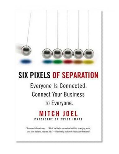 Six Pixels of Separation: Everyone Is Connected. Connect Your Business to Everyone.