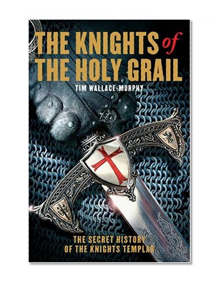The Knights of the Holy Grail: The Secret History of the Knights Templar