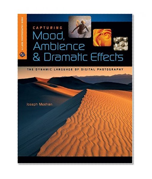 Capturing Mood, Ambience & Dramatic Effects: The Dynamic Language of Digital Photography (A Lark Photography Book)