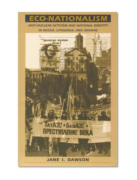Eco-Nationalism: Anti-Nuclear Activism and National Identity in Russia, Lithuania, and Ukraine