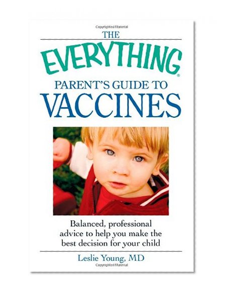 The Everything Parent's Guide to Vaccines: Balanced, professional advice to help you make the best decision for your child (Everything Series)