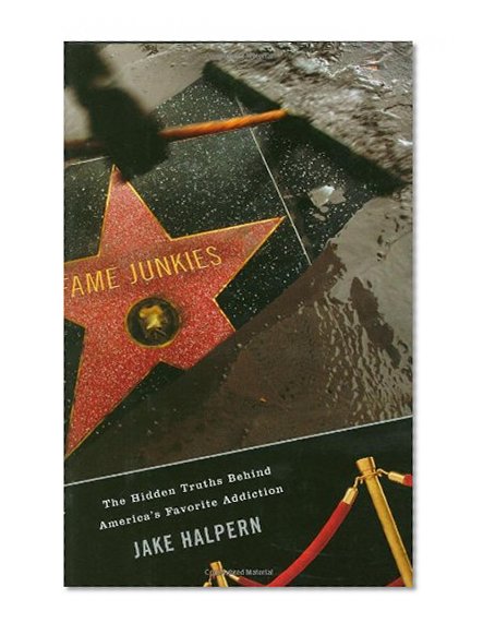 Fame Junkies: The Hidden Truths Behind America's Favorite Addiction