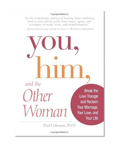 You, Him and the Other Woman: Break the Love Triangle and Reclaim Your Marriage, Your Love, and Your Life