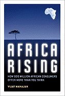 Africa Rising: How 900 Million African Consumers Offer More Than You Think
