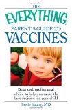 The Everything Parent's Guide to Vaccines: Balanced, professional advice to help you make the best decision for your child (Everything Series)