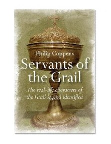 Servants of the Grail: The Real-Life Characters of the Grail Legend Identified