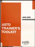 ASTD Trainer's Toolkit: Job Aids (Information, Processes or Perspectives to Improve Individual Work Performance)