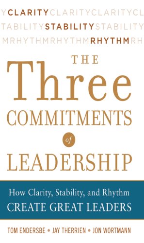 Three Commitments of Leadership:  How Clarity, Stability, and Rhythm Create Great Leaders