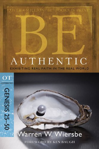 Be Authentic (Genesis 25-50): Exhibiting Real Faith in the Real World (The BE Series Commentary)