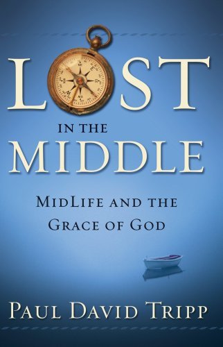 Lost in the Middle: MidLife and the Grace of God: Mid-Life Crisis and the Grace of God