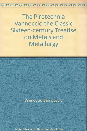 The Pirotechnia Vannoccio the Classic Sixteen-century Treatise on Metals and Metallurgy