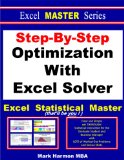 Step-By-Step Optimization With Excel Solver - the Excel Statistical Master (Excel Master Series Book 1)