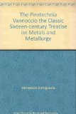 The Pirotechnia Vannoccio the Classic Sixteen-century Treatise on Metals and Metallurgy