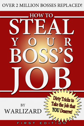 How to Steal Your Boss's Job: Corporate Secrets & Dirty Tricks to Get the Job YOU Deserve!
