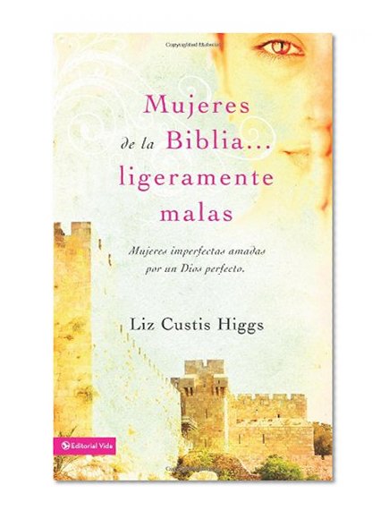 Mujeres de la Biblia ligeramente malas: Flawed Women Loved by a Flawless God (Spanish Edition)