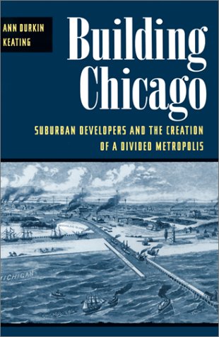 Building Chicago: Suburban Developers and the Creation of a Divided Metropolis