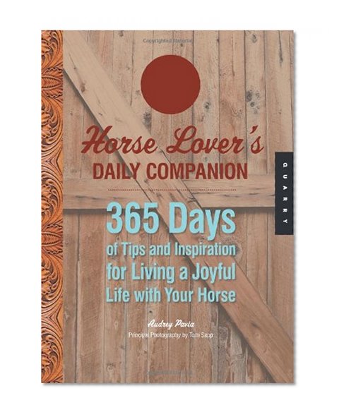 Horse Lover's Daily Companion: 365 Days of Tips and Inspiration for Living a Joyful Life with Your Horse