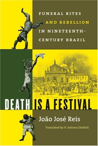 Death Is a Festival: Funeral Rites and Rebellion in Nineteenth-Century Brazil (Latin America in Translation)