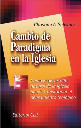 Paradigm Shift in the Church: How Natural Church Development Can Transform Theological Thinking (Spanish Edition)