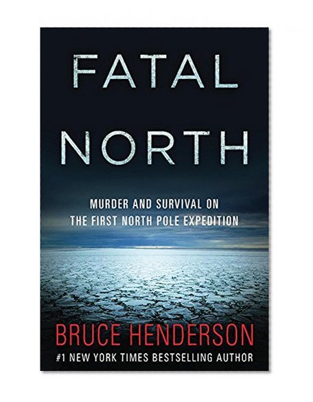 Fatal North: Murder and Survival on the First North Pole Expedition