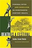 Death Is a Festival: Funeral Rites and Rebellion in Nineteenth-Century Brazil (Latin America in Translation)