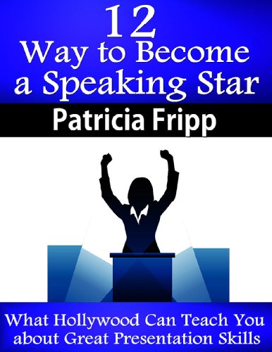 12 Ways to Become a Speaking Star: WhatÂ HollywoodÂ Can Teach You about Great Presentation Skills