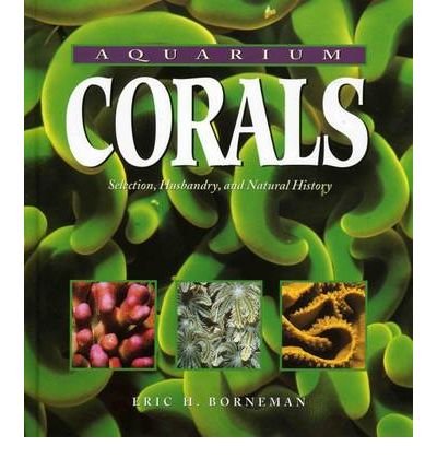 [ { { Aquarium Corals: Selection, Husbandry, and Natural History } } ] By Borneman, Eric H.( Author ) on Feb-01-1999 [ Hardcover ]