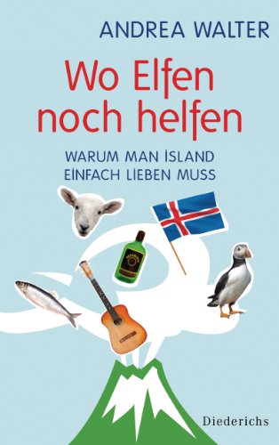 Wo Elfen noch helfen: Warum man Island einfach lieben muss (German Edition)
