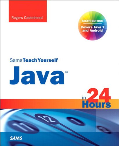 Sams Teach Yourself Java in 24 Hours (Covering Java 7 and Android) (Sams Teach Yourself...in 24 Hours)