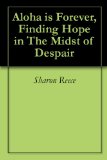 Aloha is Forever, Finding Hope in The Midst of Despair