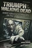 Triumph of The Walking Dead: Robert Kirkman's Zombie Epic on Page and Screen