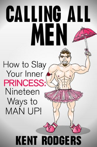 Calling All Men, How to Slay Your Inner Princess, Nineteen Ways to Man Up!