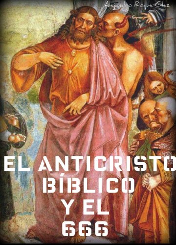El Anticristo bÃ­blico y el 666. (Spanish Edition)