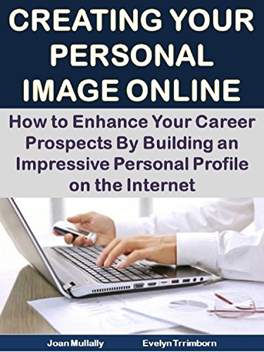 Creating Your Personal Image Online: How to Enhance Your Career Prospects By Building an Impressive Personal Profile on the Internet (Business Matters Book 28)