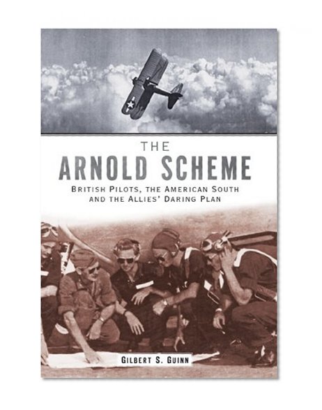 Arnold Scheme: British Pilots, the American South and the Allies Daring Plan