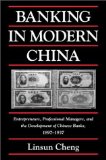 Banking in Modern China: Entrepreneurs, Professional Managers, and the Development of Chinese Banks, 1897-1937 (Cambridge Modern China Series)