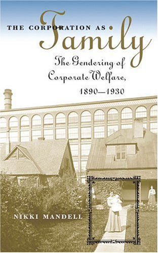 The Corporation as Family: The Gendering of Corporate Welfare, 1890-1930 (Luther Hartwell Hodges Series on Business, Society, and the State)
