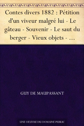 Contes divers 1882 : PÃ©tition d'un viveur malgrÃ© lui - Le gÃ¢teau - Souvenir - Le saut du berger - Vieux objets - L'aveugle - MagnÃ©tisme - Conflits pour ... - Rouerie - Yveline samoris (French Edition)