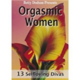 BETTY DODSON presents ORGASMIC WOMEN - 13 Selfloving Divas - (2005 dvd) 80 mins - A rare gift of intimacy, a spirited sharing of erotic practices and a document of women's authentic orgasms. For sale to persons 18 or older.