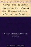 Contes - Tome I : La Belle aux cheveux d'or - L'Oiseau bleu - Gracieuse et Percinet - La Biche au bois - Babiole - Finette Cendron - FortunÃ©e - La bonne ... La Grenouille bienfaisante (French Edition)