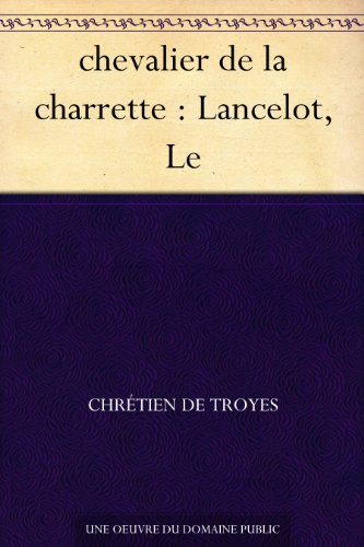 chevalier de la charrette : Lancelot, Le (French Edition)