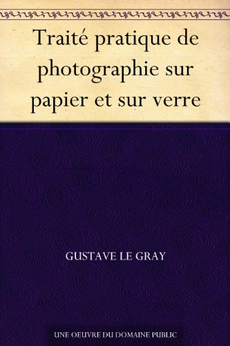 TraitÃ© pratique de photographie sur papier et sur verre (French Edition)
