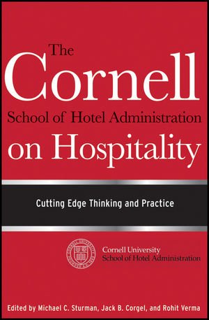 Michael C. Sturman, Jack B. Corgel, Rohit Verma'sThe Cornell School of Hotel Administration on Hospitality: Cutting Edge Thinking and Practice [Hardcover]2011