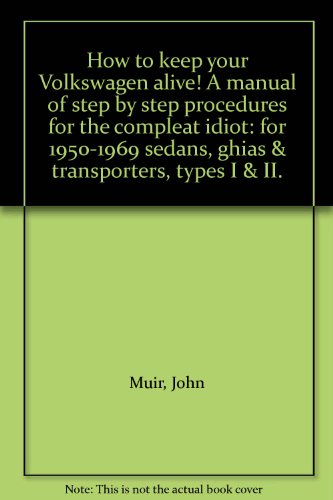 How to keep your Volkswagen alive! A manual of step by step procedures for the compleat idiot: for 1950-1969 sedans, ghias & transporters, types I & II.