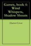 Wind Whispers, Shadow Shouts (Games Book 4)