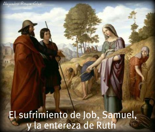 El sufrimiento de Job, Samuel, y la entereza de Ruth. (Spanish Edition)