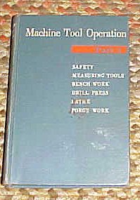 Machine Tool Operation Part 1 Safety, Measuring Tools, Bench Work, Drill Press, Lathe, Force Work 1959 Hardback