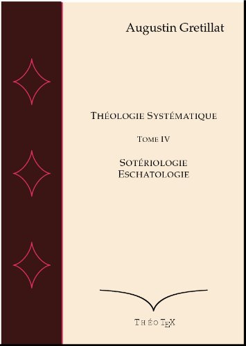 ThÃ©ologie SystÃ©matique, SotÃ©riologie, Eschatologie (ExposÃ© de ThÃ©ologie SystÃ©matique t. 4) (French Edition)