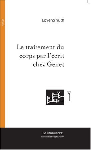 Le Traitement du corps par l'Ã©crit chez Jean Genet (ESSAI ET DOC)