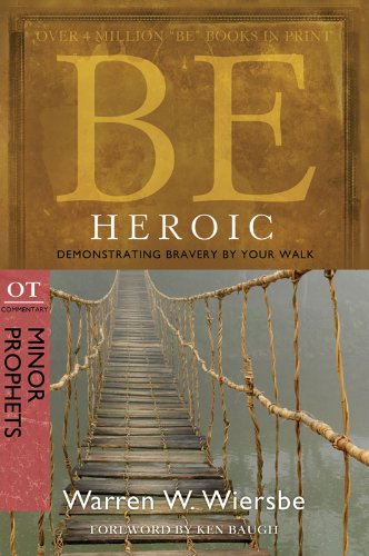 Be Heroic (Minor Prophets): Demonstrating Bravery by Your Walk: OT Commentary: Minor Prophets